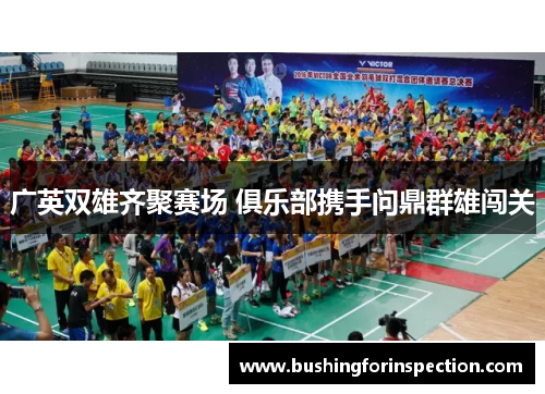 广英双雄齐聚赛场 俱乐部携手问鼎群雄闯关