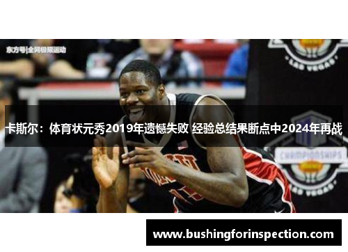 卡斯尔：体育状元秀2019年遗憾失败 经验总结果断点中2024年再战